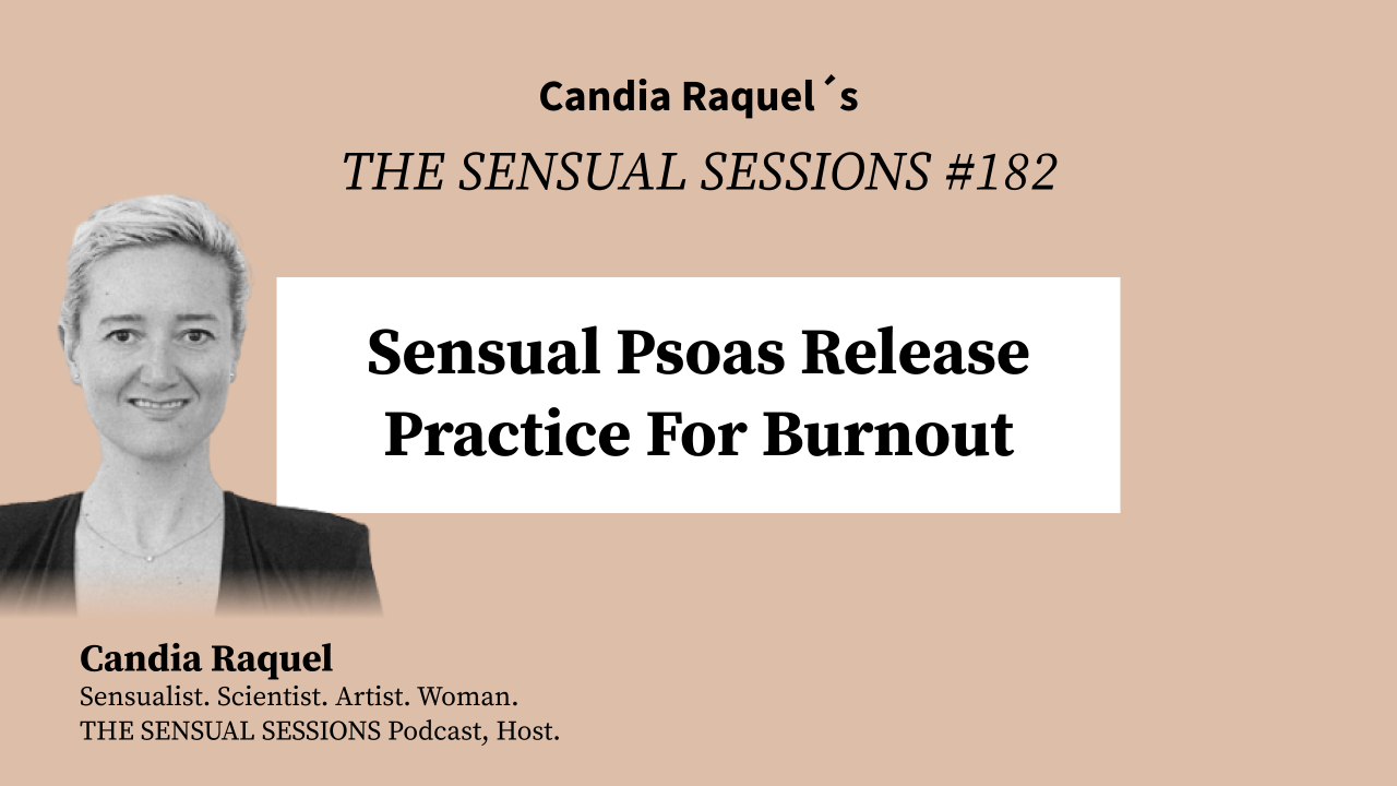 Cover of episode #182 “Sensual Psoas Release Practice for Burnout” of The Sensual Sessions Podcast with host Candia Raquel, Mexican Sensualist, Scientist and Artist.