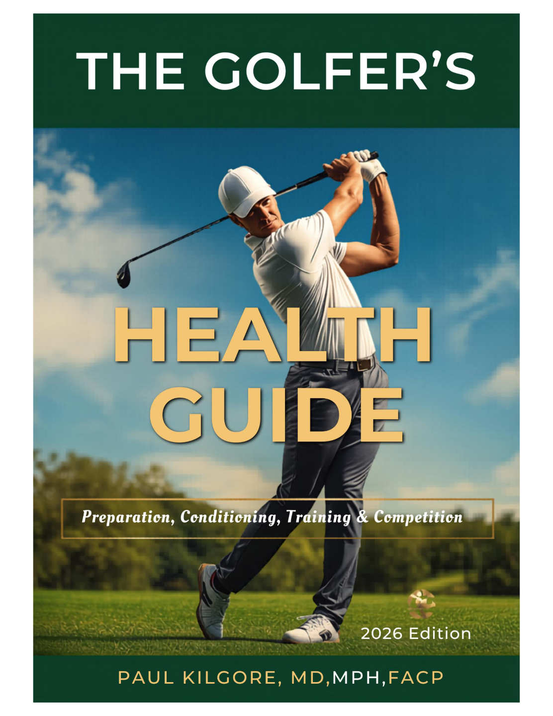 The Golfer's Health Guide 2026 — Preparation, Conditioning, Training & Competition — by Paul Kilgore, MD, MPH, FACP