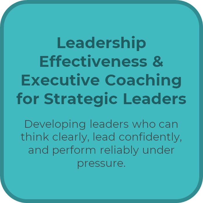 Leadership Effectiveness & Executive Coaching for Strategic Leaders  Developing leaders who can think clearly, lead confidently, and perform reliably under pressure.