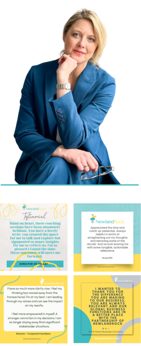 Kate Thomas Founder of NewlandRock sitting next to her bookshelf - Hand on heart, these coaching sessions have been absoltuely brilliant. You have a lovely style, you created the space for me to talk and explore but signposted so many insights for me to reflect on. I'm so pleased I found the time. These outcomes will move me forward. - Apprecitated the time and catch up yesterday. Always helpful in terms of straightening out my thoughts and removing some of the clouds! And as ever leaving me with some tangible, actionable reflections. - I have so much more clarity now. I feel my thinking has moved awat from the transactional, I'm at my best. I am leading through my values and can see the impact on my results. I feel empowered in myself. A stronger conviction in my decisions. I am no longer shying away from significant stakeholder situations. - I wanted to thank you for the difference you are making to our business. You are always relevant and our global business functions are in  a better place with the partnership of newlandrock.