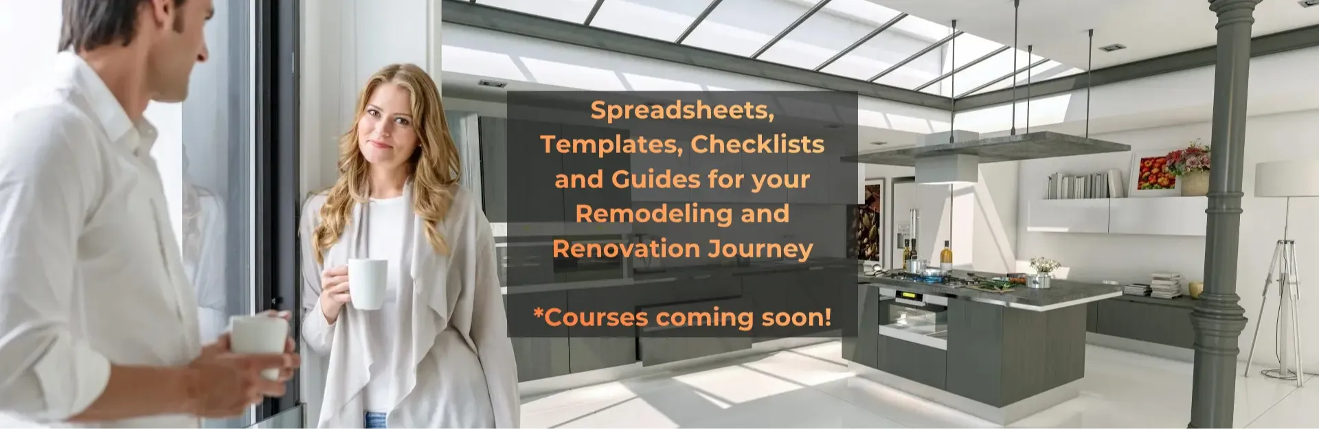 Courses, Spreadsheets, Templates, Checklists and Guides for your Remodeling and Renovation Journey