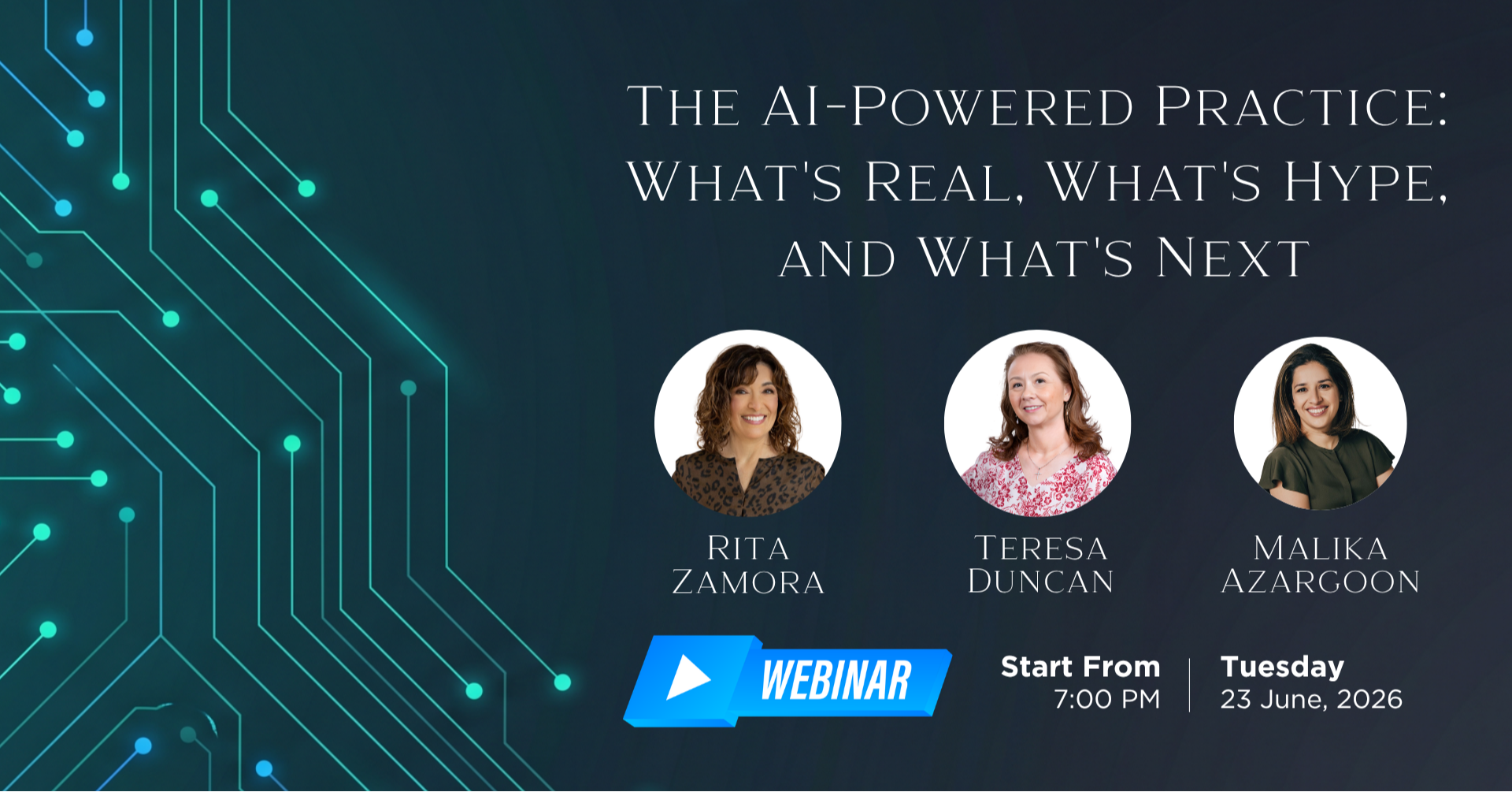 Promotional graphic for a webinar titled "The AI-Powered Practice: What's Real, What's Hype, and What's Next." The background features a dark blue theme with teal, circuit-board-style digital patterns on the left. The graphic includes headshots of three speakers: Rita Zamora, Teresa Duncan, and Malika Azargoon. Event details are clearly displayed: the webinar is scheduled for Tuesday, June 23, 2026, starting at 7:00 PM.