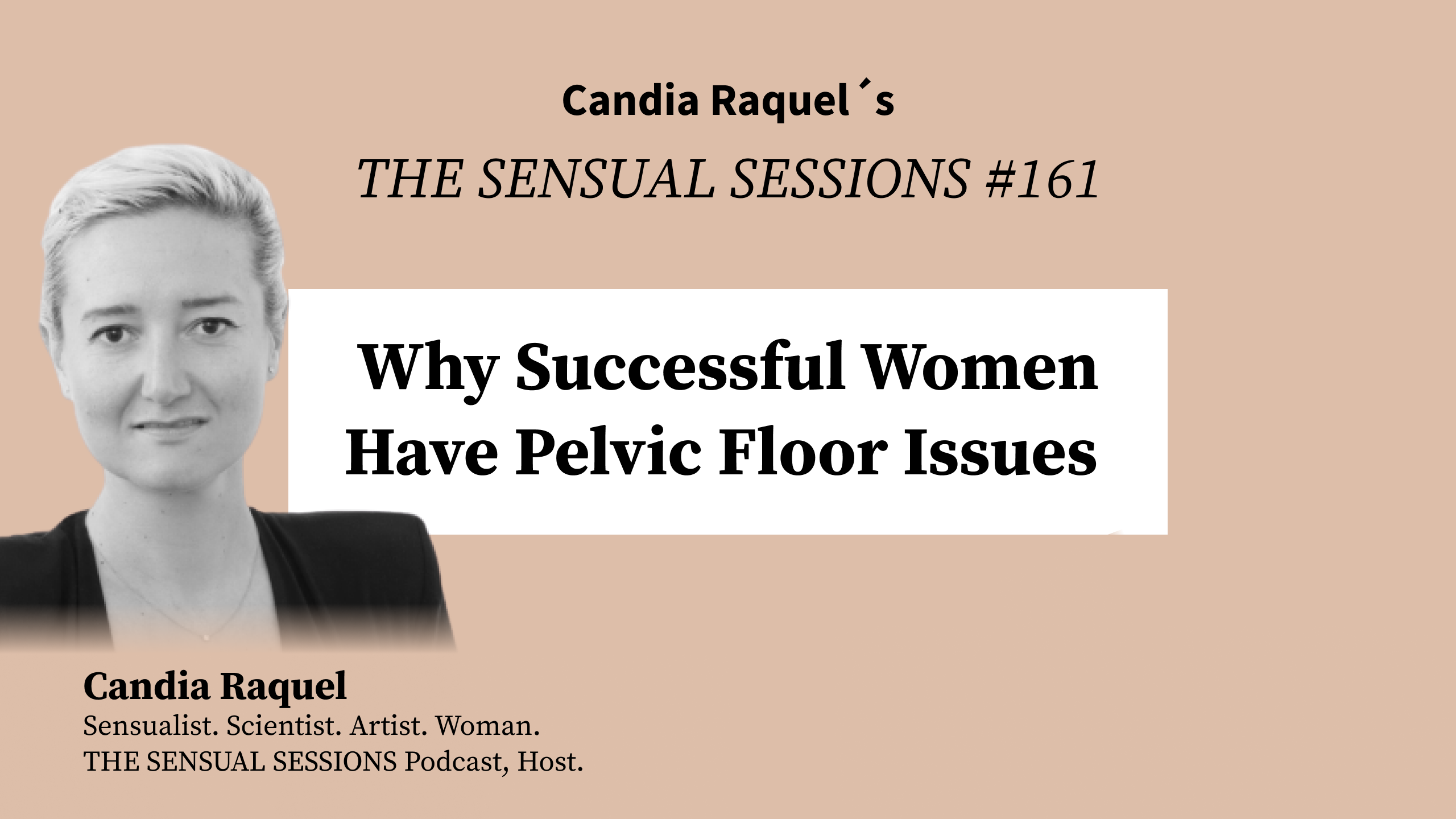 Cover of episode #161 “Why Successful Women Have Pelvic Floor Issues” of The Sensual Sessions Podcast with host Candia Raquel, Mexican Sensualist, Scientist and Artist.