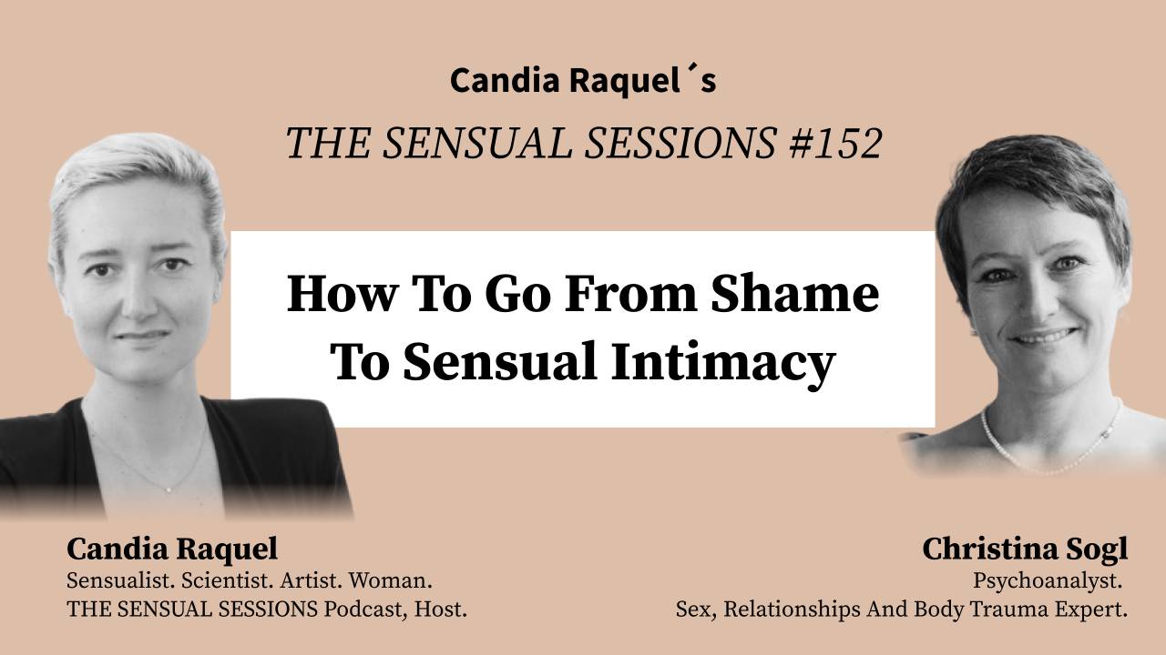 Cover of episode #152 “How To Go From Shame To Sensual Intimacy” of The Sensual Sessions Podcast with host Candia Raquel and guest Christina Sogl, Psychoanalyst, Sex, Relationships And Body Trauma Expert.