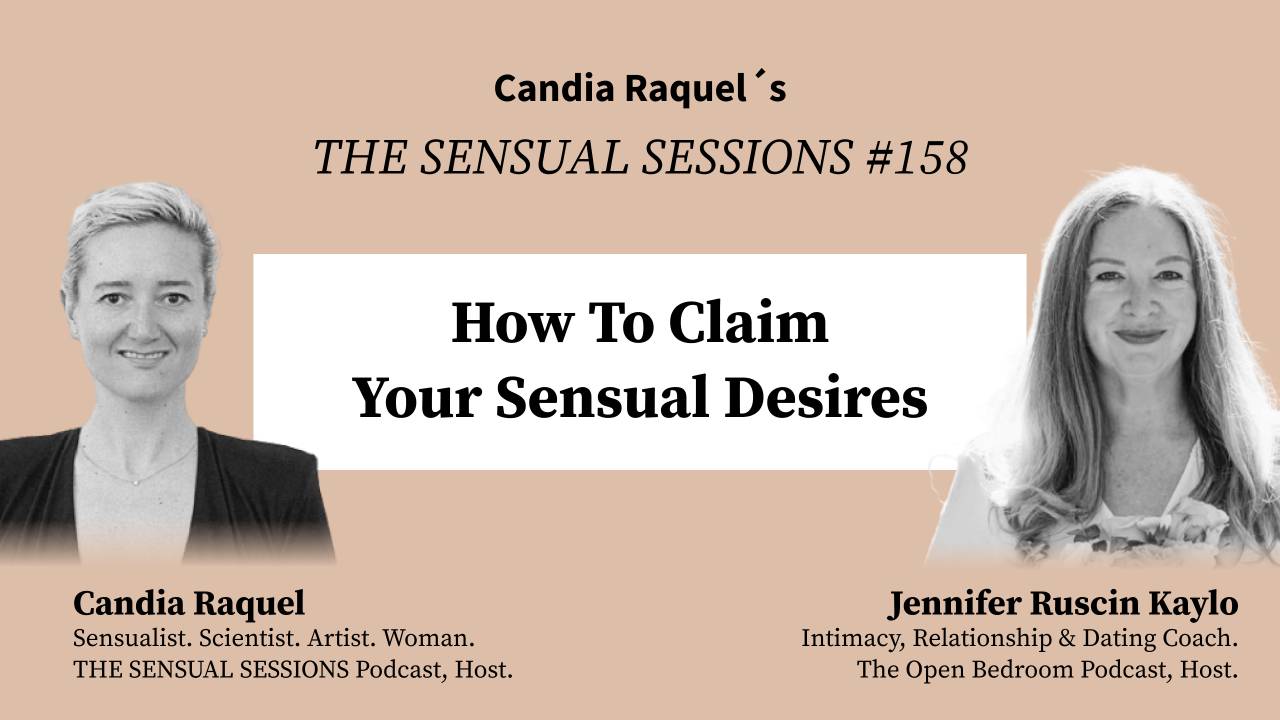 Cover of episode #158 “How To Claim Your Sensual Desires” of The Sensual Sessions Podcast with host Candia Raquel and guest Jennifer Ruscin Kaylo, Intimacy, Relationship & Dating Coach, The Open Bedroom Podcast Host.