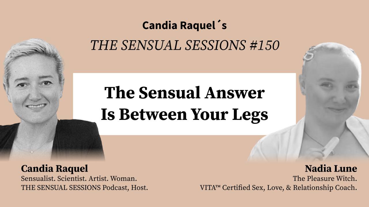 Cover of episode #150 “The Sensual Answer Is Between Your Legs” The Sensual Sessions Podcast with host Candia Raquel and guest Nadia Lune, The Pleasure Witch, VITA™ Certified Sex, Love, & Relationship Coach.