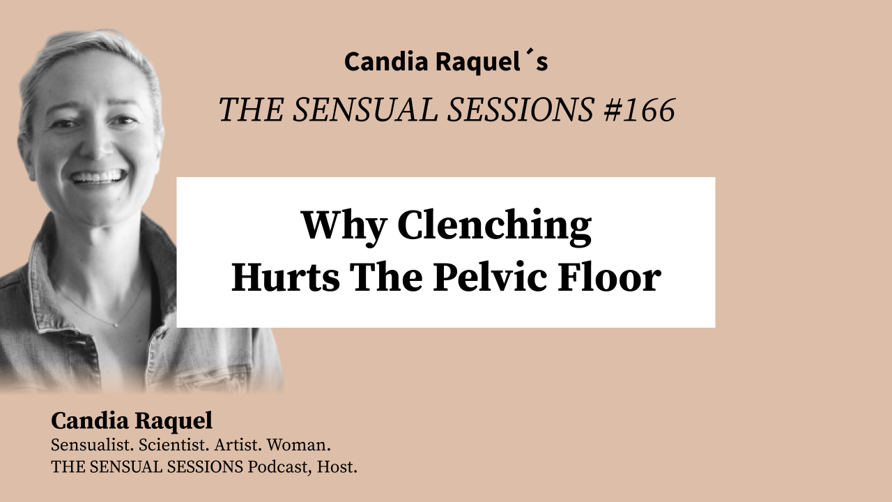 Cover of episode #166 “Why Clenching Hurts The Pelvic Floor” of The Sensual Sessions Podcast with host Candia Raquel, Mexican Sensualist, Scientist and Artist.