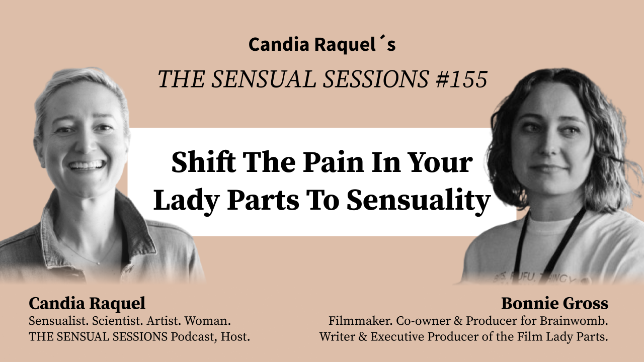 Cover of episode #155 “Shift The Pain In Your Lady Parts To Sensuality” of The Sensual Sessions Podcast with host Candia Raquel and guest Bonnie Gross, Filmmaker, Co-owner & Producer for Brainwomb, Writer & Executive Producer of the Film Lady Parts.