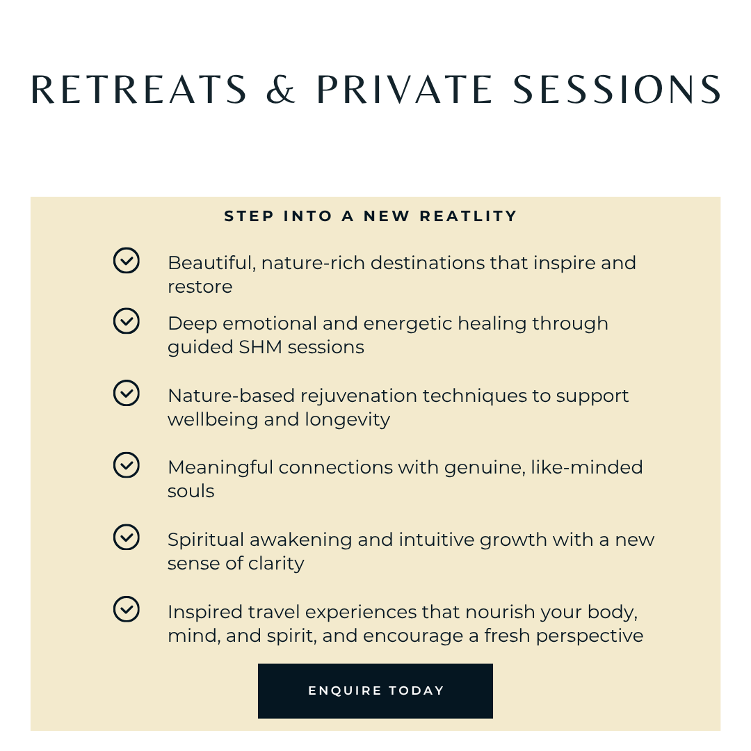 Beautiful, nature-rich destinations that inspire and restore Deep emotional and energetic healing through guided SHM sessions Meaningful connections with genuine, like-minded souls Nature-based rejuvenation techniques to support wellbeing and longevity Spiritual awakening and intuitive growth with a new sense of clarity Inspired travel experiences that nourish your body, mind, and spirit, and encourage a fresh perspective.