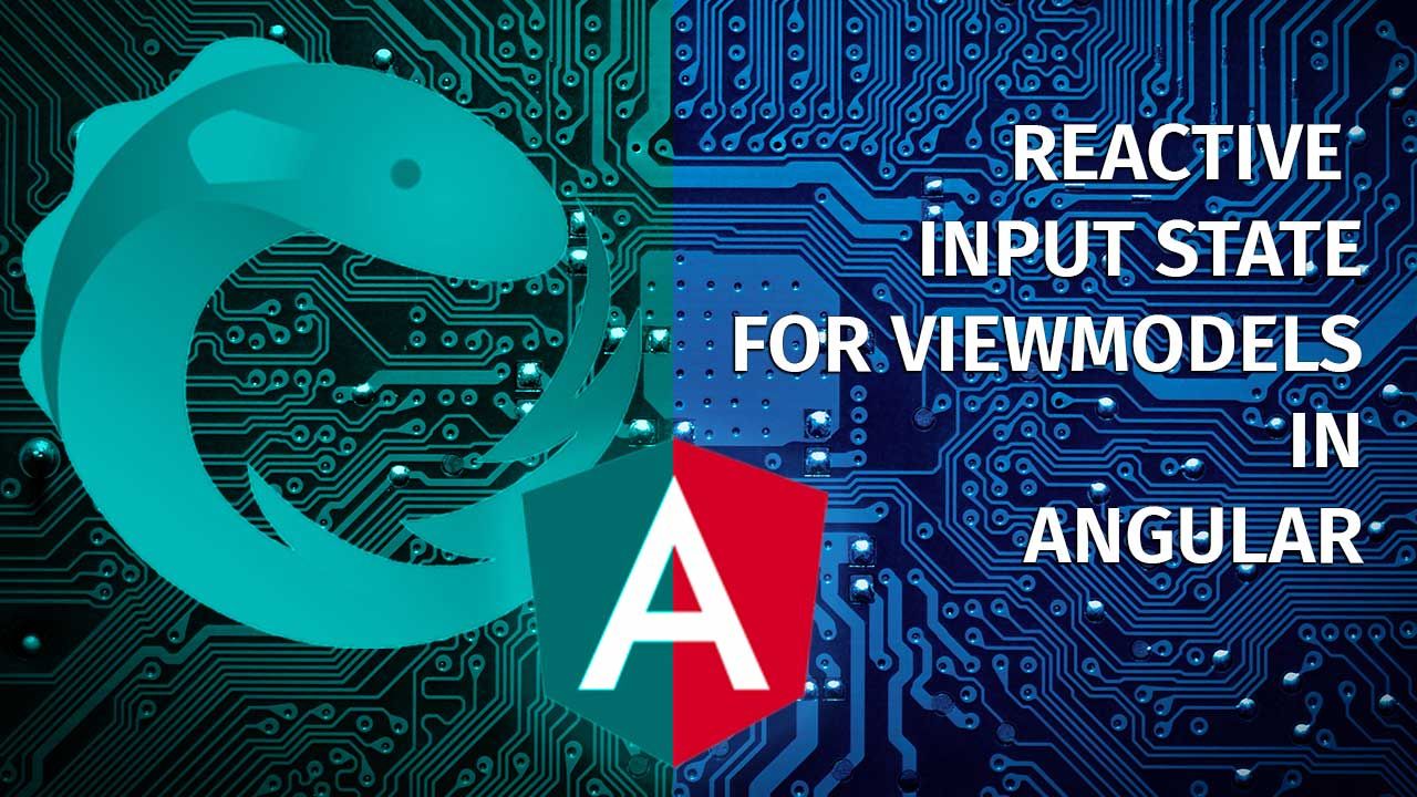 Reactive Input state for Angular ViewModels