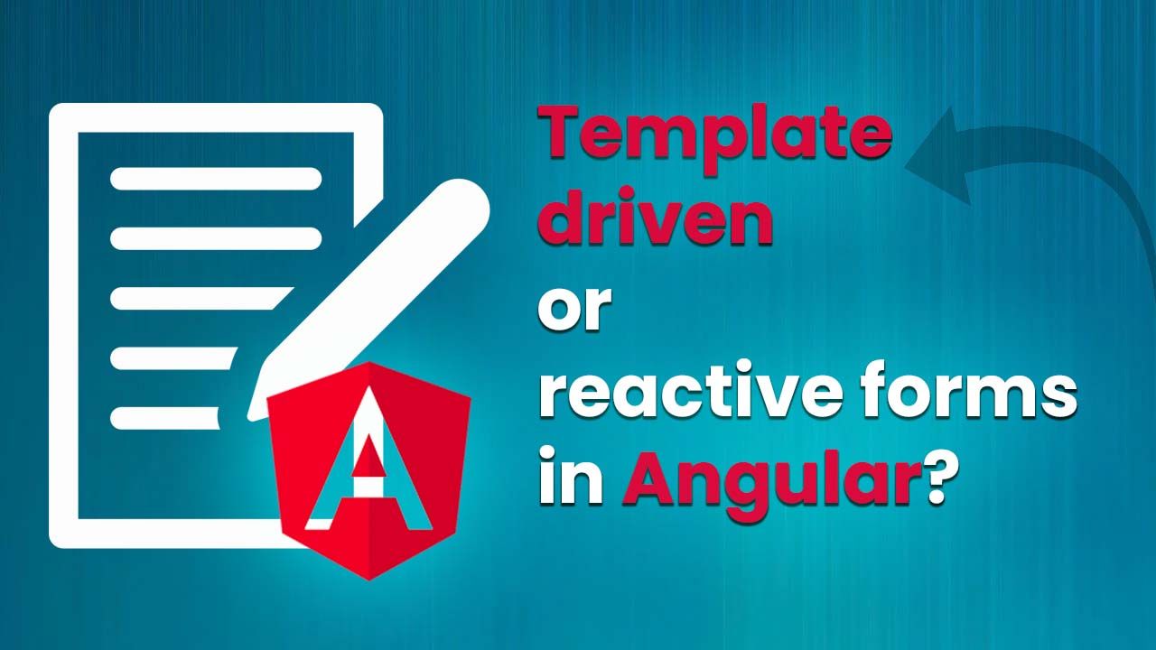 Template driven or reactive forms in Angular?
