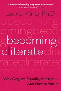 Book cover for Becoming cliterate: Whay Orgasm Equality Matters and How to Get it by Dr. Laurie Mintz