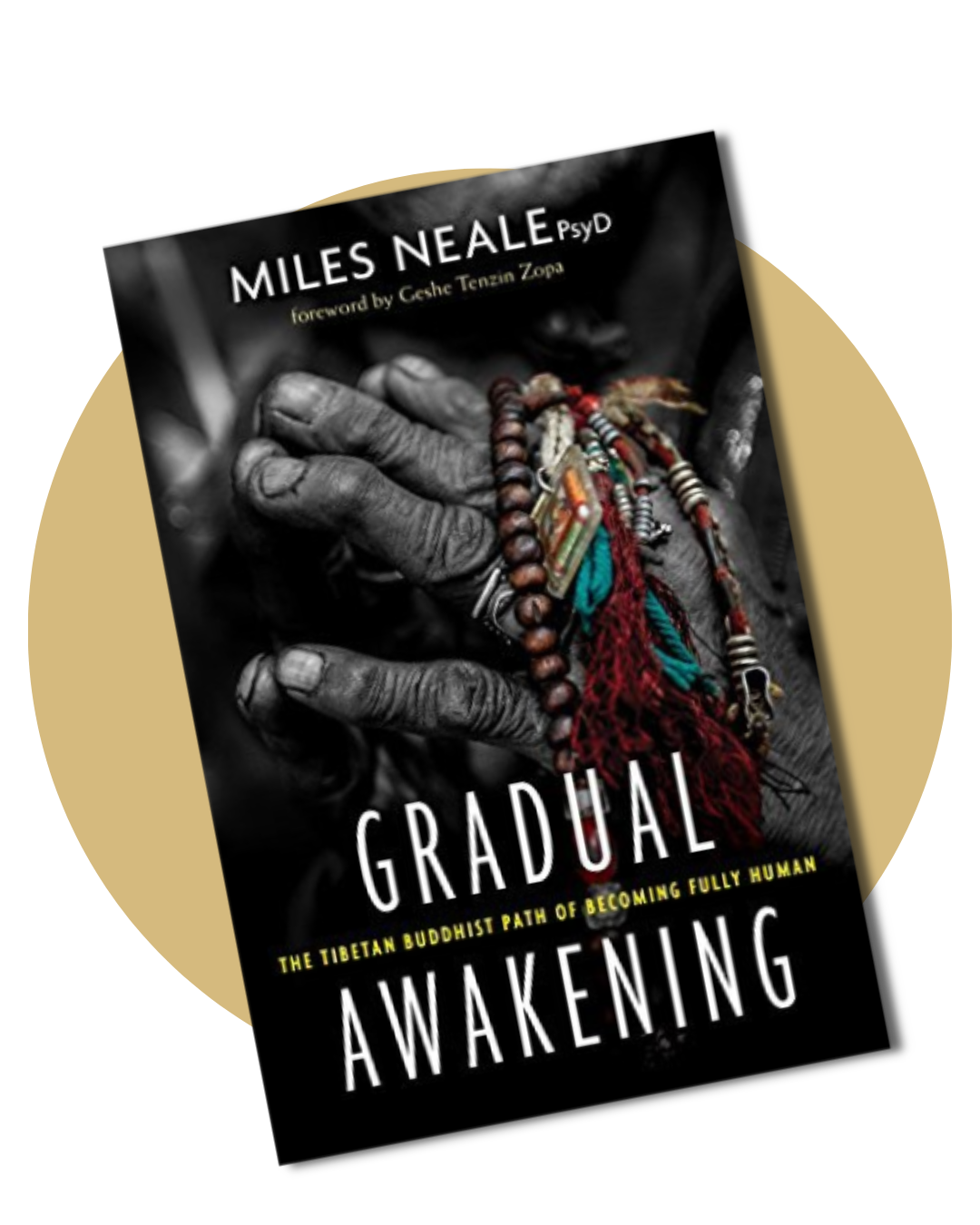 Gradual Awakening: The Tibetan Buddhist Path of Becoming Fully Human — book by Dr. Miles Neale PsyD, published by Sounds True 2018, course companion for Foundations of the Buddhist Path