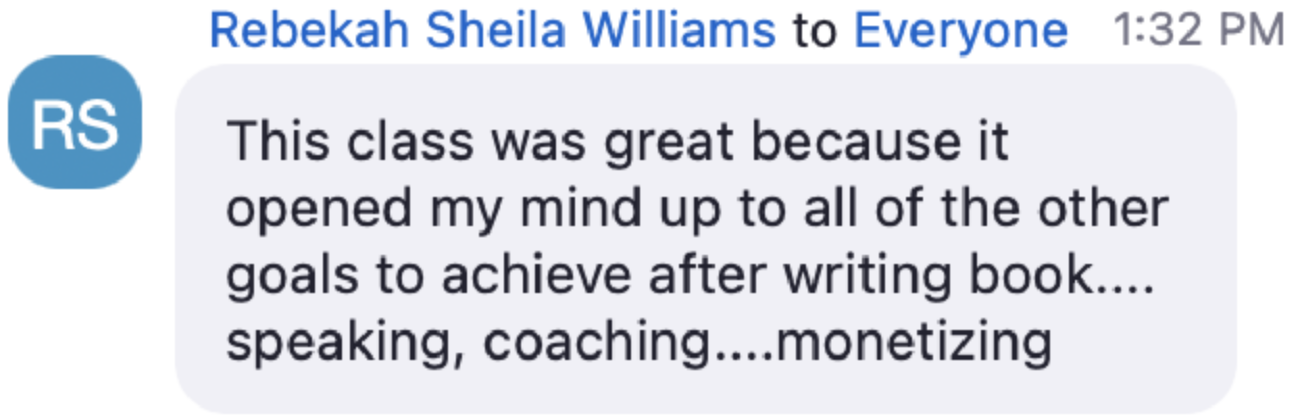 This workshop opened my mind up to all of the other goals to achieve after writing my book, speaking, coaching and monetizing.