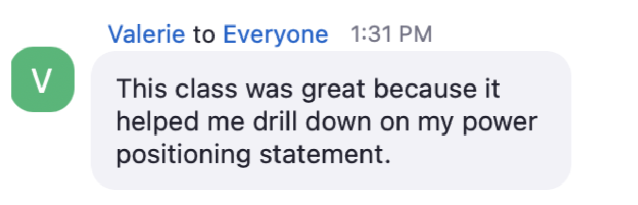 This workshop helped me drill down on my power positioning statement