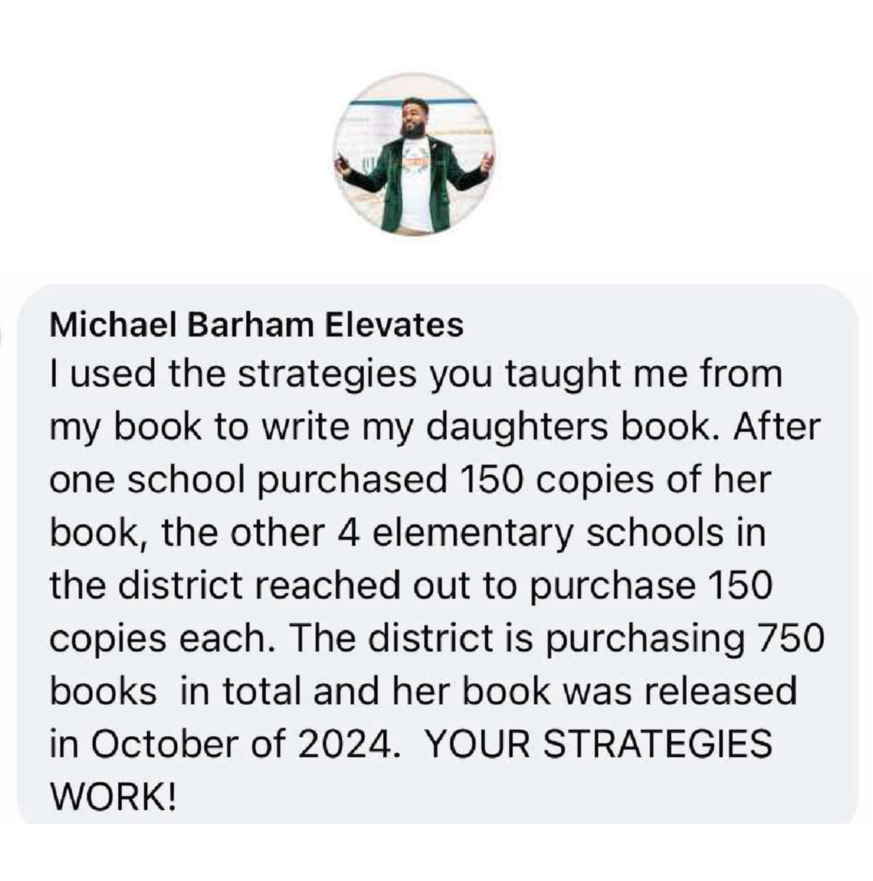 I used the strategies you taught me to write my daughter's book. A school purchased 150 copies, other 4 elementary schools reached out to purchase 150 more. The district is purchasing 750 in total since the book's release in October 2024. Jasmine's strategies work!