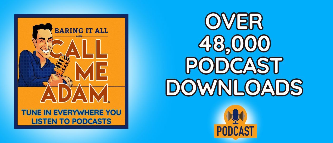 Baring It All with Call Me Adam Podcast - Over 41,000 Downloads - Tune in everywhere you listen to podcasts