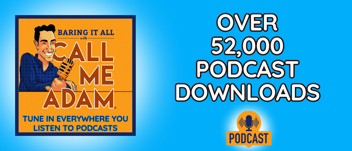 Baring It All with Call Me Adam Podcast - Over 41,000 Downloads - Tune in everywhere you listen to podcasts