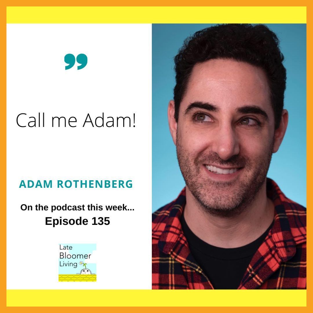 Headshot of Adam Rothenberg on poster for Yvonne Marchese's Late Bloomer Living Podcast with the text From Childhood Dream to A Midlife Adventure