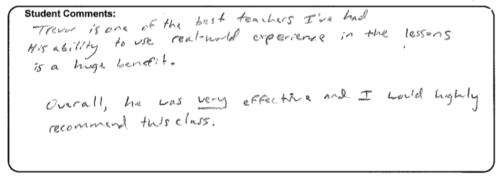 Trevor is one of the best teachers I've had. His ability to use real-world experience in the lessons is a huge benefit. Overall, he was very effective and I would highly recommend this course.