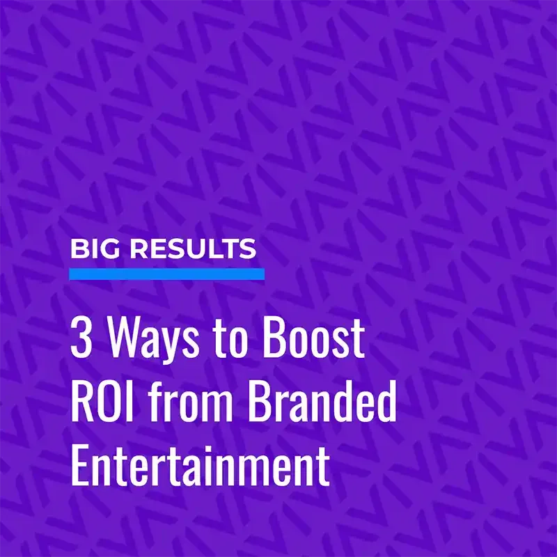 3 Ways to Boost ROI from  Branded Entertainment