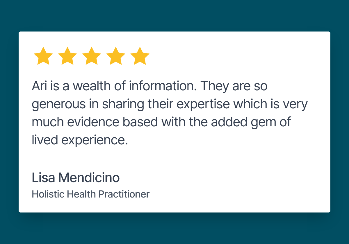 Testimonial: "Ari is a wealth of information. They are so generous in sharing their expertise which is very much evidence based with the added gem of lived experience."
