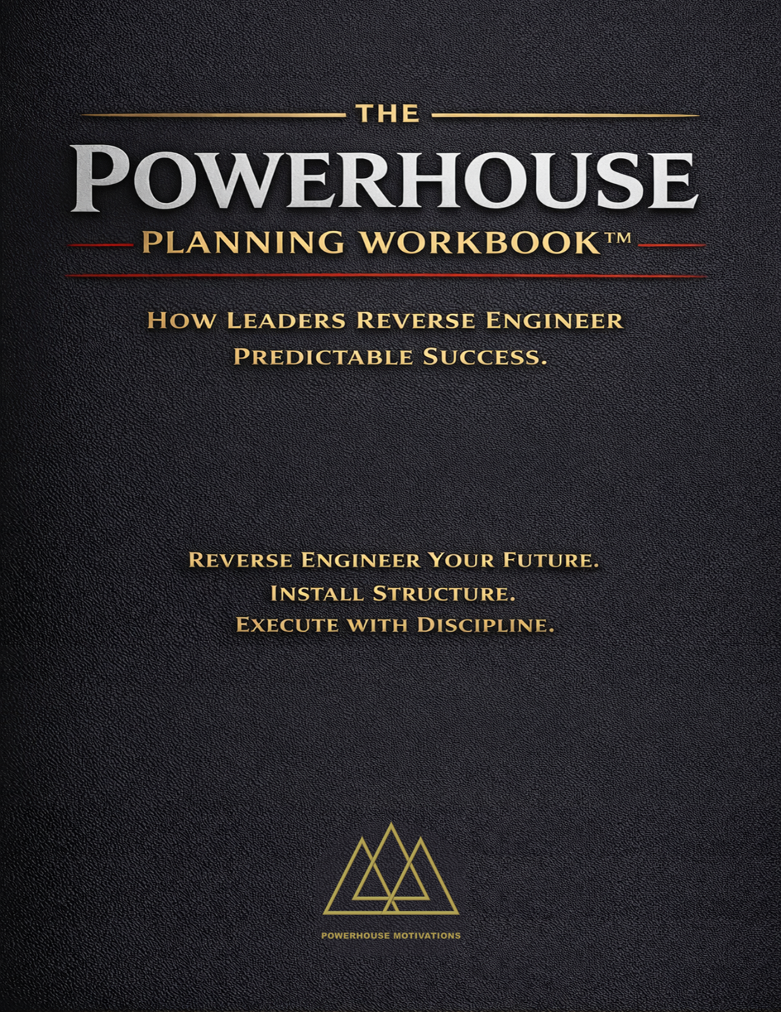 The Powerhouse Planning Workbook™, How Leaders Reverse Engineer Predictable Success. Reverse Engineer Your Future. Install Structure. Execute With Discipline.