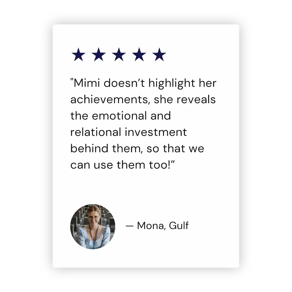 "Mimi doesn’t highlight her achievements, she reveals the emotional and relational investment behind them, so that we can use them too!” - Moiram Gulf