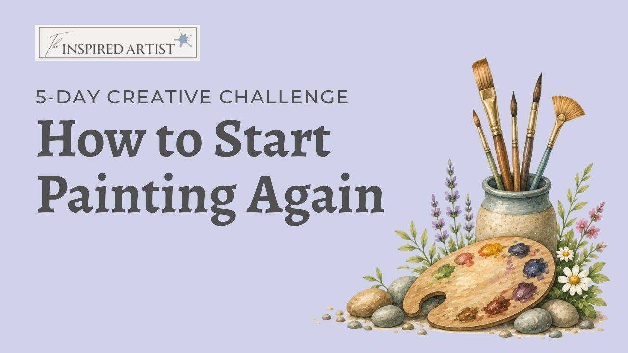 How to Start Painting Again | 5-Day Creative Challenge