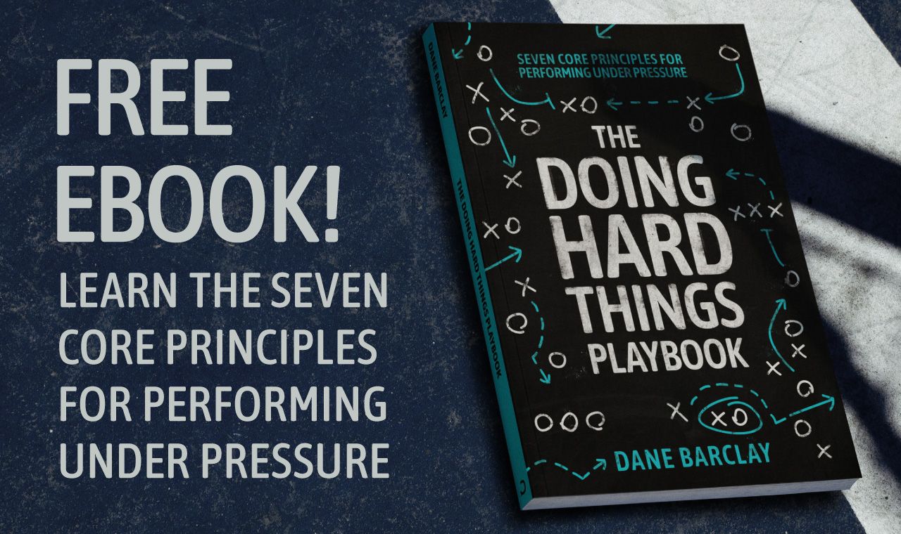Free eBook! Learn the seven core principles for performing under pressure with The Doing Hard Things Playbook by Dane Barclay