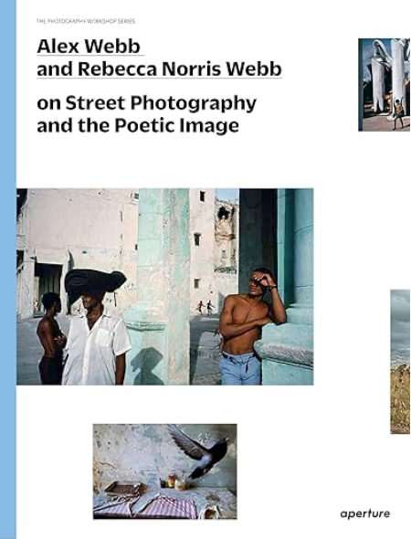 Alex Webb and Rebecca Norris Webb on Street Photography and the Poetic Image — Alex Webb, Rebecca Norris Webb