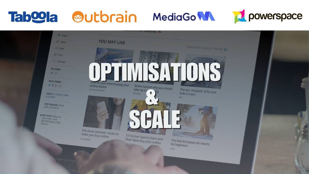 Optimisations and scale on Taboola, Outbrain, MediaGo and powerspace.