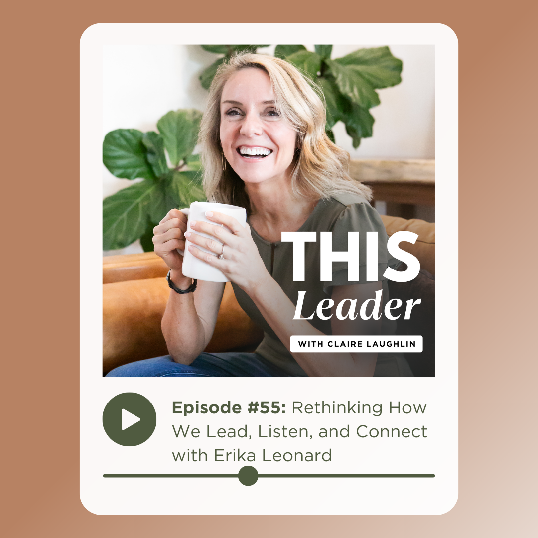 Podcast cover art with the words "Episode 55: Rethinking How We Lead, Listen, and Connect with Erika Leonard"