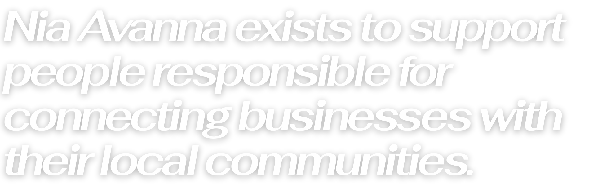Text graphic reading “Nia Avanna exists to support people responsible for connecting businesses with their local communities,” presented in large white lettering on a black background.