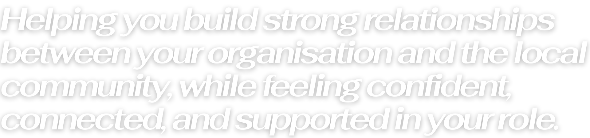 Text graphic displaying the Nia Avanna message: “Helping you build strong relationships between your organisation and the local community, while feeling confident, connected, and supported in your role.”