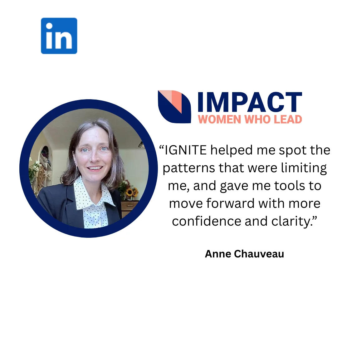 Testimonial Image: IGNITE helped me spot the patterns that were limiting me, and gave me tools to move forward with more confidence and clarity. Anne Chauveau
