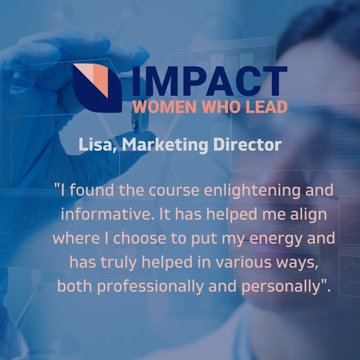 Testimonial Image: I found the course enlightening and informative. It has helped me align where I choose to put my energy and has truly helped in various ways, both professionally and personally. Lisa, Marketing Director