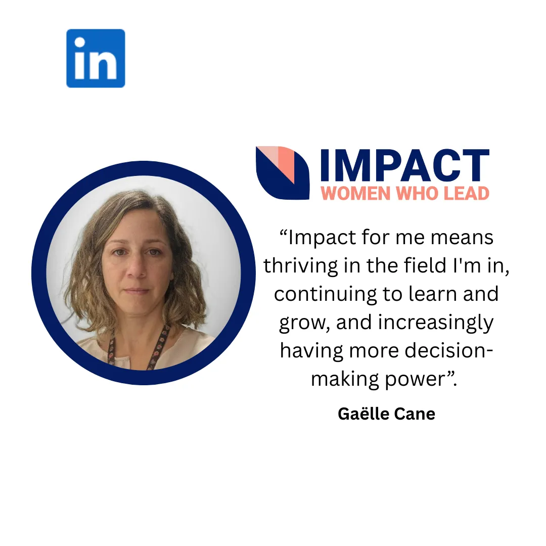 Testimonial Image: Impact for me means thriving in the field I'm in, continuing to grow, and increasingly having more decision-making power. Gaelle Cane