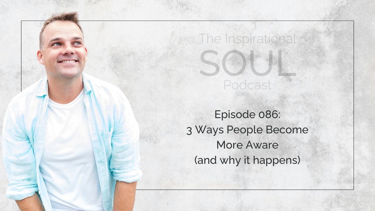 086: 3 Ways People Become More Aware (and why it happens)