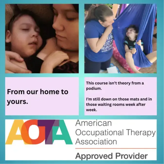 Picture of course creator holding her sleeping child with caption "From our home to yours". Image of course creator kneeling near autistic child in lycra swing who is beaming at creator with caption "This isn't theory from a podium. I'm still down on those mats and in those waiting rooms week after week". AOTA approved provider logo. 