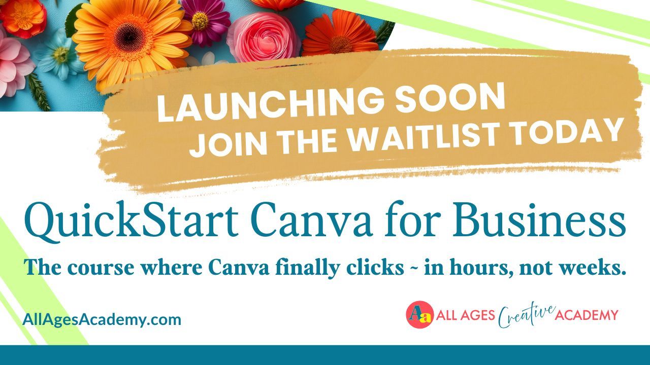 QuickStart Canva for Business promo graphic with colorful flowers and text announcing course launch September 2025 from All Ages Creative Academy, inviting business owners to join the waitlist.