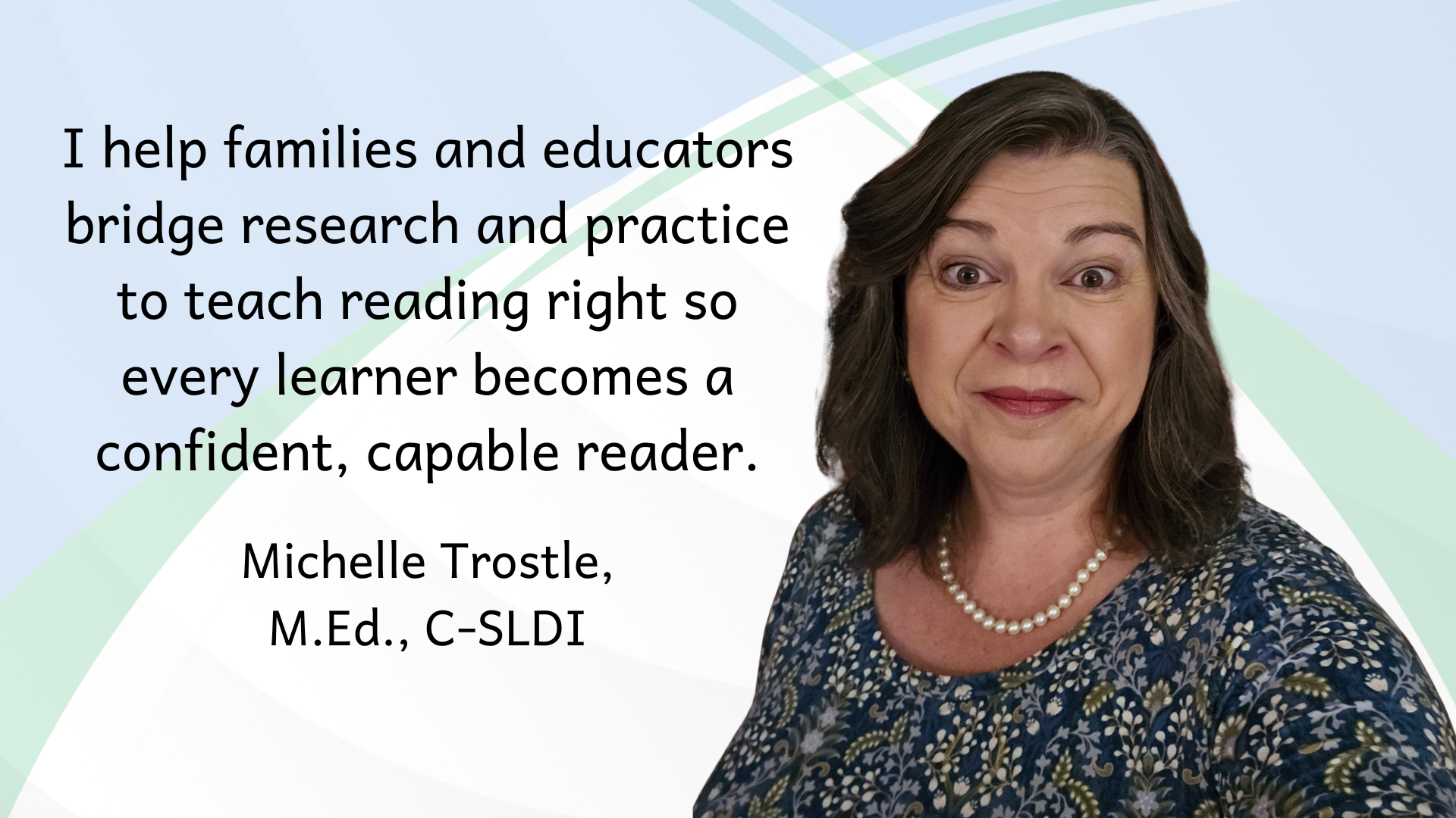 picture of Michelle Trostle with text of her transformation statement: I help families and educators bridge research and practice to teach reading right so every learner becomes a confident, capable reader.