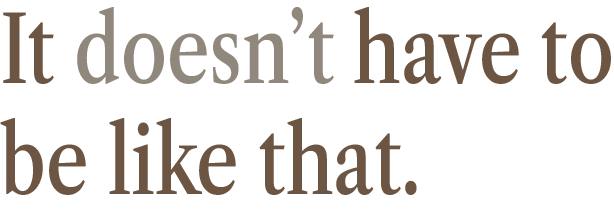 It doesn't have to be like that.