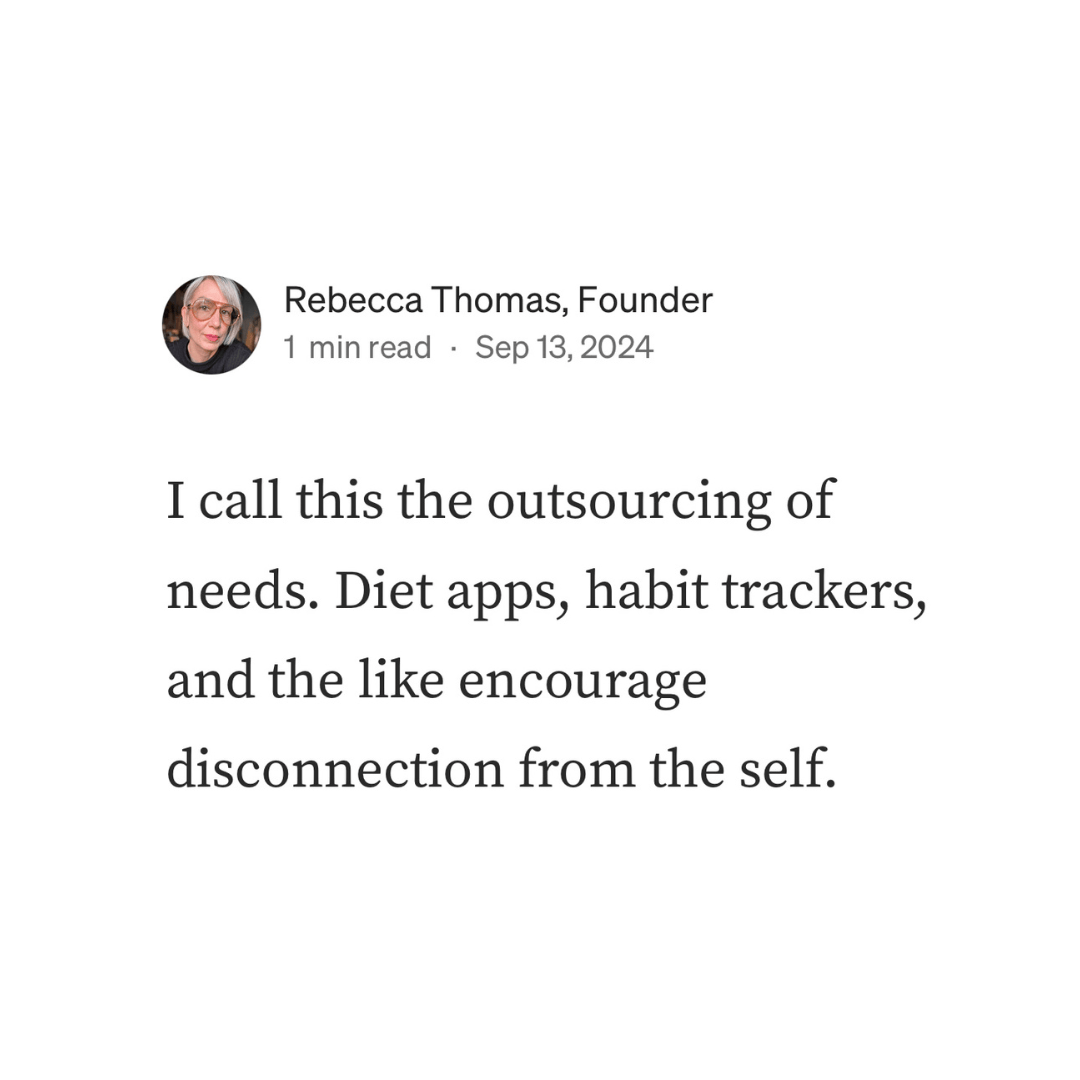 "I call this the outsourcing of needs. Diet apps, habit trackers, and the like encourage disconnection from the self."