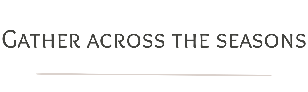 Gather across the seasons