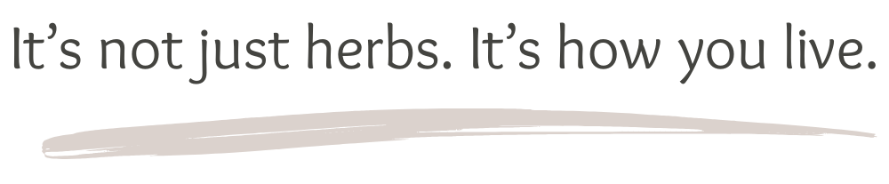 It's not just herbs. It's how you live.