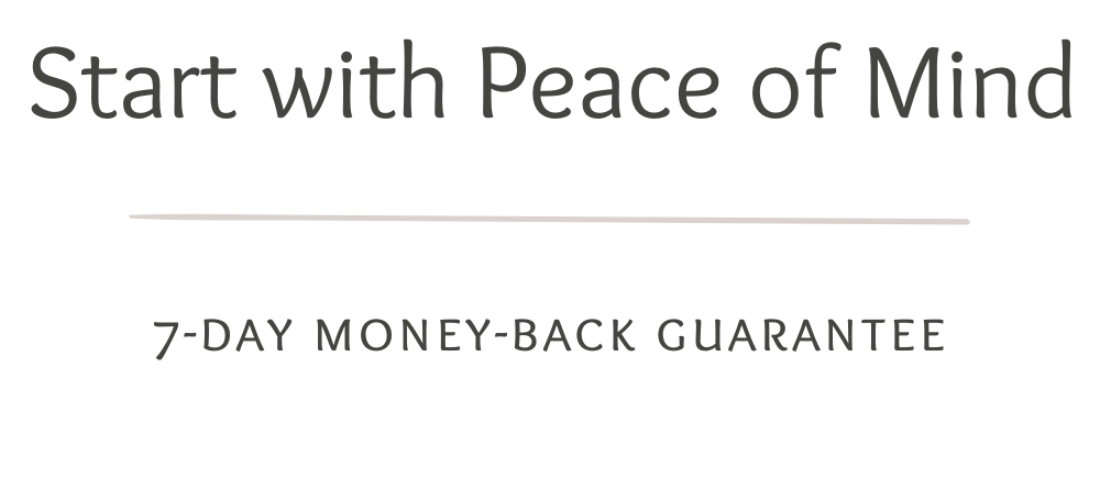 Start with Peace of Mind, 7-day money-back guarantee