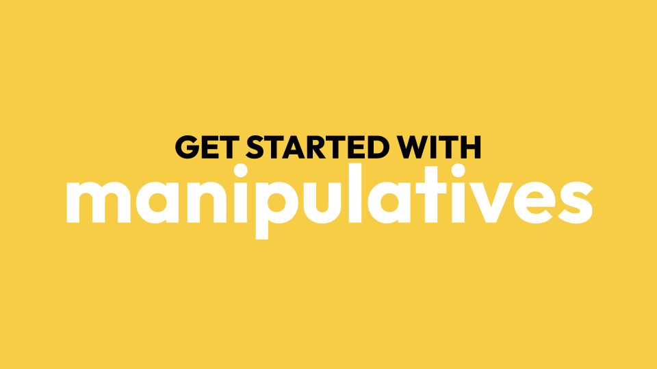 Getting started with manipulatives