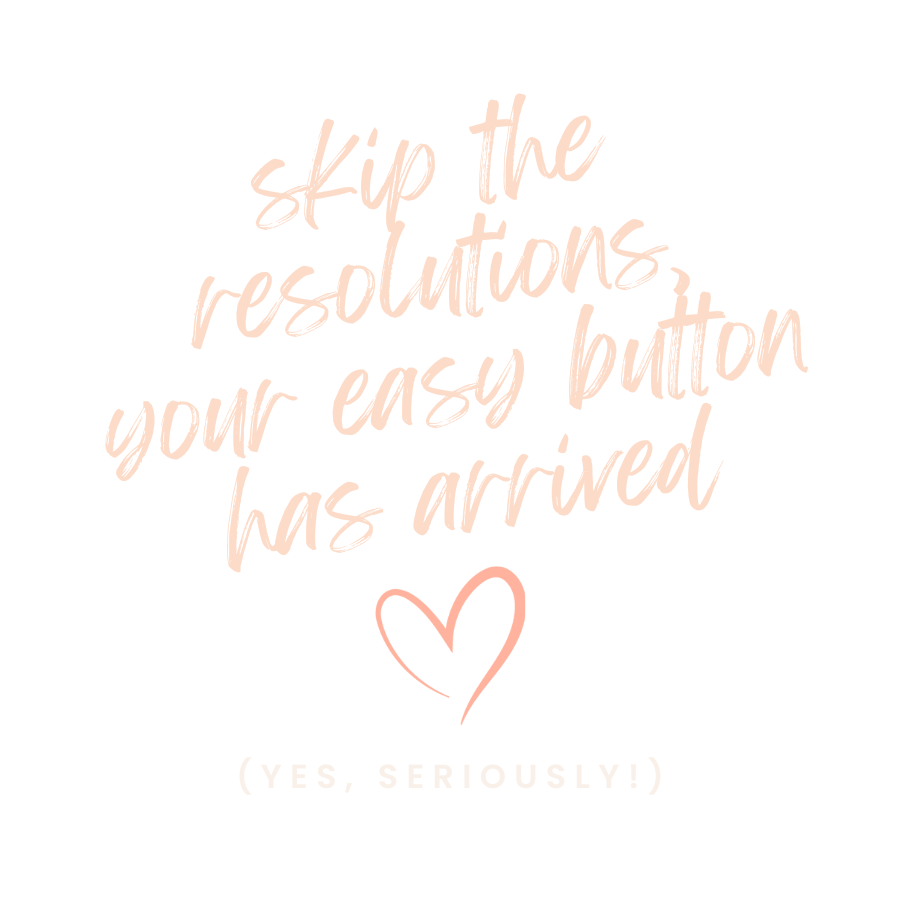Image of Text Reads 'Skip the resolutions, your easy button has arrived. Yes, Seriously!' with a handdrawn heart