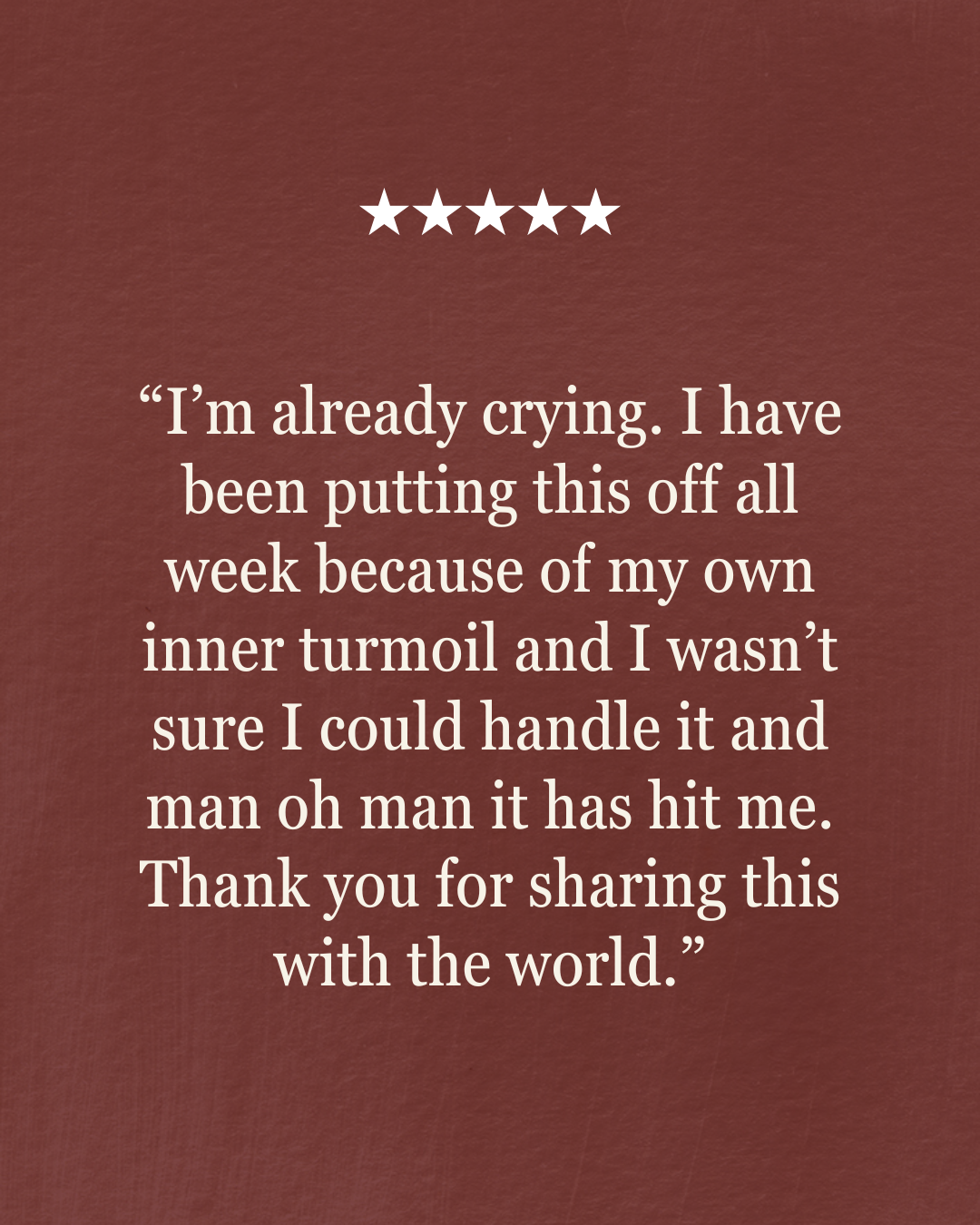 “I’m already crying. I have been putting this off all week because of my own inner turmoil and I wasn’t sure I could handle it and man oh man it has hit me. Thank you for sharing this with the world.”